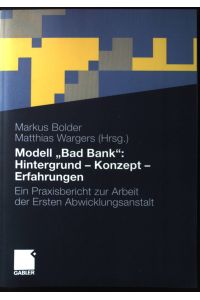 Modell Bad Bank: Hintergrund - Konzept - Erfahrungen : ein Praxisbericht zur Arbeit der Ersten Abwicklungsanstalt.
