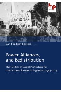 Power, Alliances, and Redistribution  - The Politics of Social Protection for Low-Income Earners in Argentina, 1943-2015