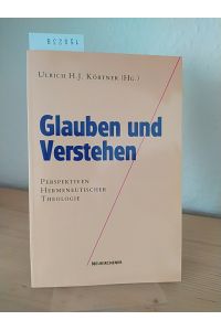 Glauben und Verstehen. Perspektiven hermeneutischer Theologie. [Herausgegeben von Ulrich H. J. Körtner].
