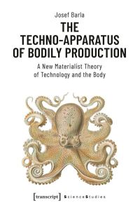 The Techno-Apparatus of Bodily Production  - A New Materialist Theory of Technology and the Body
