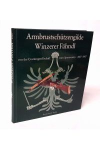 Armbrustschützengilde Winzerer Fähndl. Von der Costümgesellschaft zum Sportverein 1887-1987.   - Mit Beiträgen von Reinhard Baumann, Helmut Hanko und Egon Harmuth.