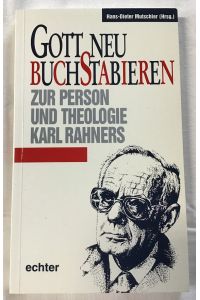 Gott neu buchstabieren : Zur Person und Theologie Karl Rahners.