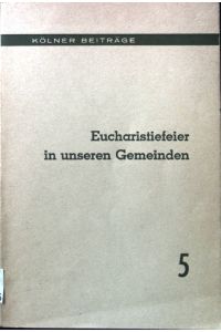 Eucharistiefeier in unseren Gemeinden.   - Kölner Beiträge. Bd. 5
