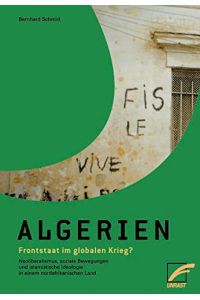 Algerien - Frontstaat im globalen Krieg? : Neoliberalismus, soziale Bewegungen und islamistische Ideologie in einem nordafrikanischen Land.