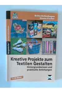 Kreative Projekte zum Textilen Gestalten: Hintergrundwissen und praktische Anleitungen (7. bis 10. Klasse)