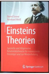 Einsteins Theorien  - : Spezielle und allgemeine Relativitätstheorie für interessierte Einsteiger und zur Wiederholung.