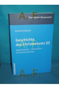 Geschichte des Christentums, Teil: 3. , Spätmittelalter - Reformation - Konfessionalisierung.   - Gottfried Seebaß / Theologische Wissenschaft Bd. 7
