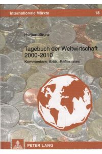 Tagebuch der Weltwirtschaft 2000 - 2010 : Kommentare, Kritik, Reflexionen.   - Internationale Märkte ; Bd. 18