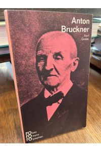 Anton Bruckner in Selbstzeugnissen und Bilddokumenten.   - Dargestellt von Karl Grebe. Die Bibliographie wurde bearbeitet von Annemarie Eckhoff. Herausgegeben von Kurt Kusenberg. (= rowohlts monographien rm 190).