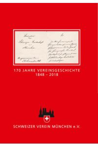 170 Jahre Vereinsgeschichte 1848 - 2018  - Schweizer Verein München e.V.