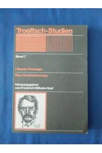 Troeltsch-Studien; Teil: Bd. 7. , Liberale Theologie : eine Ortsbestimmung.   - hrsg. von Friedrich Wilhelm Graf.