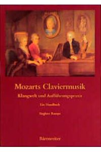 Mozarts Claviermusik: Klangwelt und Aufführungspraxis. Ein Handbuch  - Klangwelt und Aufführungspraxis. Ein Handbuch
