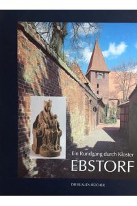 Ein Rundgang durch Kloster Ebstorf.   - / Die blauen Bücher.