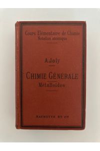 Cours élémentaire de Chimie (Notation atomique). I: Generalites, Metalloides, Notions sur les Metaux et sur les Matieres organiques.