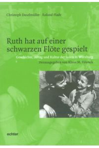Ruth hat auf einer schwarzen Flöte gespielt  - Geschichte, Alltag und Kultur der Juden in Würzburg