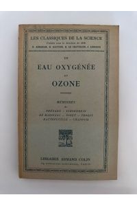 Eau Oxygenee et Ozone. Memoires de Thenard - Schoenbein - de Marignac - Soret - Troost - Hautefeuille - Chappuis.