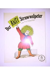 Der ANTI - Struwwelpeter oder Listige Geschichten und knallige Bilder.