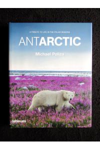 Antarctic. A Tribute to Life in the Polar Regions.   - Einführungstext in Englisch,  Deutsch, Französisch, Spanisch und Italienisch.
