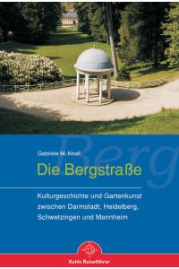 Die Bergstraße. Kulturgeschichte und Gartenkunst zwischen Darmstadt, Heidelberg, Schwetzingen und Mannheim