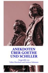Anekdoten über Goethe und Schiller: Ausgewählt von Volker Ebersbach und Andreas Siekmann  - Ausgewählt von Volker Ebersbach und Andreas Siekmann