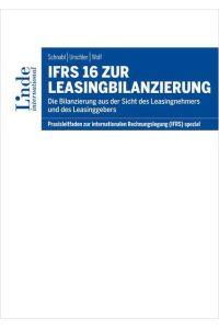IFRS 16 zur Leasingbilanzierung. Die Bilanzierung aus der Sicht des Leasingnehmers und Leasinggebers.