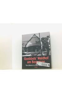 Goebbels' Waldhof am Bogensee : vom Liebesnest zur DDR-Propagandastätte.   - vom Liebesnest zur DDR-Propagandastätte