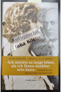 Ich möchte so lange leben, als ich Ihnen dankbar sein kann : der Briefwechsel -  - Alma Mahler ; Arnold Schönberg. Heraursgegeben von Haide Tenner -