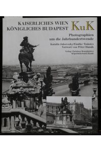 KuK. Kaiserliches Wien. Königliches Budapest. Photographien um die Jahrhundertwende.