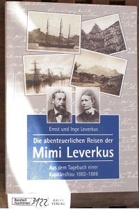 Die abenteuerlichen Reisen der Mimi Leverkus :  - aus dem Tagebuch einer Kapitänsfrau 1882 - 1886 / [Mimi Leverkus].