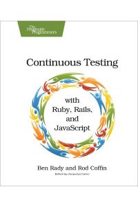 Continuous Testing with Ruby: With Ruby, Rails, and JavaScript