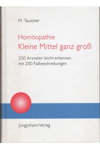 Homöopathie. Kleine Mittel ganz gross - 250 Arzneien leicht erkennen mit 200 Fallbeschreibungen