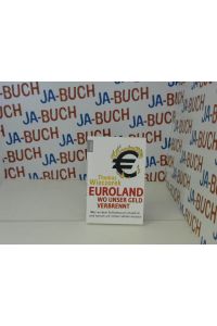 Euroland: Wo unser Geld verbrennt: Wer an dem Schlamassel schuld ist, und warum wir immer zahlen müssen