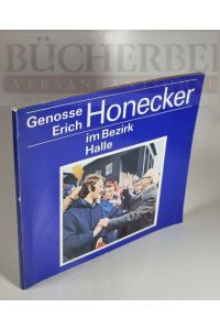 Genosse Erich Honecker im Bezirk Halle  - Herausgeber: Bezirksleitung Halle der SED