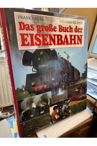Das grosse Buch der Eisenbahn.   - Herausgegeben von Frank Grube und Gerhard Richter.