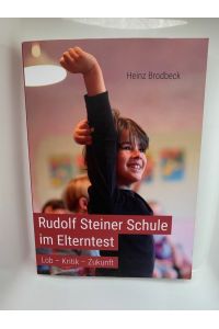 Rudolf Steiner Schule im Elterntest : Lob - Kritik - Zukunft : Ergebnisse einer empirischen Elternstudie an schweizerischen und liechtensteinischen Waldorfschulen.