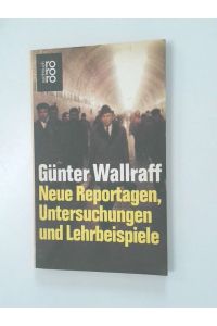 Neue Reportagen, Untersuchungen und Lehrbeispiele  - Günter Wallraff