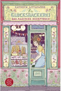 Die Glücksbäckerei - das magische Rezeptbuch  - Kathryn Littlewood. Aus dem Amerikan. von Eva Riekert. Mit Vignetten von Eva Schöffmann-Davidov