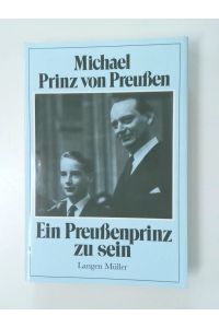 Ein Preussenprinz zu sein  - Michael Prinz von Preussen. Aufgezeichnet von Georg A. Weth