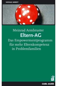 Eltern-AG : das Empowerment-Programm für mehr Elternkompetenz in Problemfamilien.   - Soziale Arbeit.