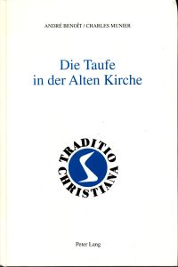 Die Taufe in der Alten Kirche (I. -3. Jahrhundert)  - Aus dem Französischen ins Deutsche übertragen von Annemarie Spoerri