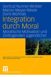 Integration durch Moral: Moralische Motivation und Ziviltugenden Jugendlicher (Analysen zu gesellschaftlicher Integration und Desintegration) (German Edition)