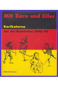 Mit Zorn und Eifer.   - Karikaturen aus der Revolution 1848/49. Der Bestand des Reiss-Museums Mannheim.