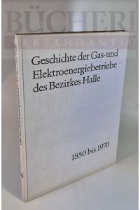 Geschichte der Gas- und Elektroenergiebetriebe des Bezirkes Halle 1850 bis 1970