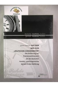 Auf dem Weg zum Deutschen Chronometer . Die Einführung von Präzisionszeitmessern bei der deutschen Handels - und Kriegsmarine bis zum Ersten Weltkrieg.