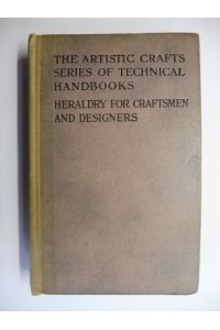HERALDRY FOR CRAFTSMEN and DESIGNERS BY W. H. ST. JOHN HOPE LITT. D. , D. C. L *.   - WITH DIAGRAMS BY THE AUTHOR AND NUMEROUS ILLUSTRATIONS COLOURED LITHOGRAPHS AND COLLOTYPE REPRODUCTIONS FROM ANCIENT EXAMPLES.