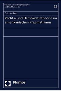 Rechts- und Demokratietheorie im amerikanischen Pragmatismus.   - Studien zur Rechtsphilosophie und Rechtstheorie ; Bd. 52