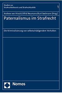 Paternalismus im Strafrecht : die Kriminalisierung von selbstschädigendem Verhalten.   - Andreas von Hirsch ... (Hrsg.) / Studien zur Strafrechtstheorie und Strafrechtsethik ; Bd. 1