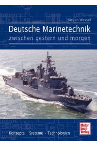 Deutsche Marinetechnik zwischen gestern und morgen  - Konzepte - Systeme - Technologien