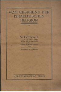 Vom Ursprung der israelitischen Religion. Vortrag auf Grund des Werkes Sinai und Garizim, gehalten in der Vorder-asiatisch-aegyptischen Gesellschaft am 3. März 1926.