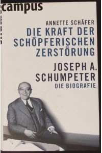 Die Kraft der schöpferischen Zerstörung.   - Joseph A. Schumpeter ; die Biografie.